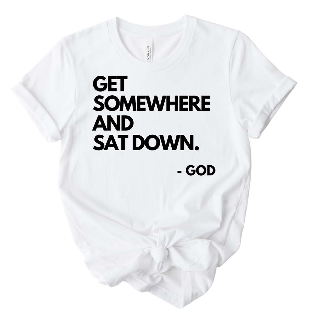 Get Somewhere and Sat Down Tee